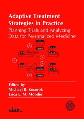 Adaptive Treatment Strategies in Practice: Planning Trials and Analyzing Data for Personalized Medicine - Kosorok, Michael R. (Editor), and Moodie, Erica E. M. (Editor)