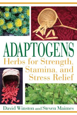 Adaptogens: Herbs for Strength, Stamina, and Stress Relief - Winston, David, and Maimes, Steven