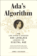 ADA's Algorithm: How Lord Byron's Daughter ADA Lovelace Launched the Digital Age