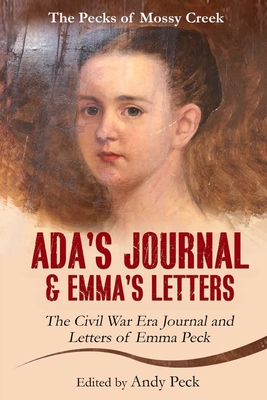 Ada's Journal and Emma's Letters: The Civil War Era Journal and Letters of Emma Peck - (Henderson) Peck, Emma Elizabeth, and Peck, Andy (Editor)