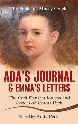 Ada's Journal and Emma's Letters: The Civil War Era Journal and Letters of Emma Peck - (Henderson) Peck, Emma Elizabeth, and Peck, Andy (Editor)