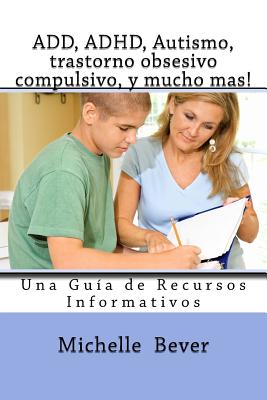 Add, Adhd, Autismo, Trastorno Obsesivo Compulsivo, Y Mucho Mas!: Una Guia de Recursos Informativos - Barret, Claudia R (Translated by), and Bever, Michelle J