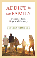 Addict in the Family: Stories of Loss, Hope, and Recovery