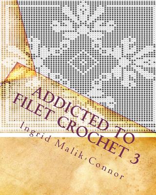 Addicted to Filet Crochet 3 - Malik-Connor, Ingrid