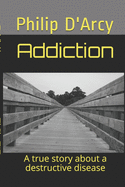 Addiction: A true story about a destructive disease