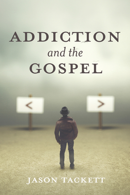 Addiction and the Gospel - Tackett, Jason