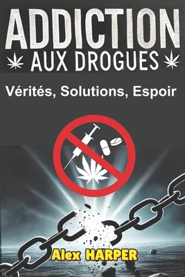 Addiction Aux Drogues: Vrits, Solutions, Espoir - Harper, Alex