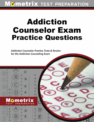 Addiction Counselor Exam Practice Questions: Addiction Counselor Practice Tests & Review for the Addiction Counseling Exam - Mometrix Counselor Certification Test Team (Editor)