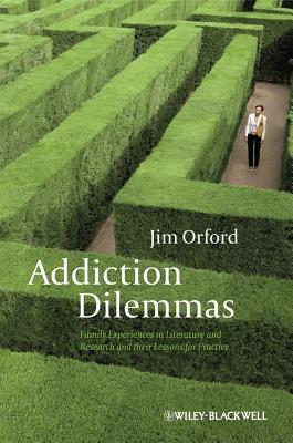 Addiction Dilemmas: Family Experiences from Literature and Research and Their Lessons for Practice - Orford, Jim