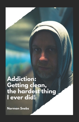 Addiction: Getting Clean: The hardest thing I ever did - Snebbs, Norman