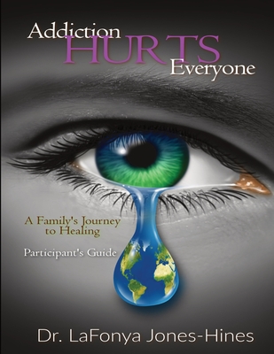 Addiction Hurts Everyone: A Family's Journey to Healing (Participant's Guide) - Jones-Hines, Lafonya