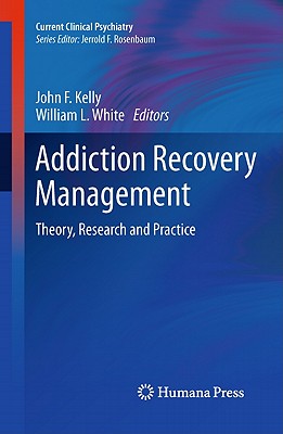 Addiction Recovery Management: Theory, Research and Practice - Kelly, John F (Editor), and White, William L (Editor)