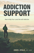 Addiction Support: How to Help Your Loved One with Addiction