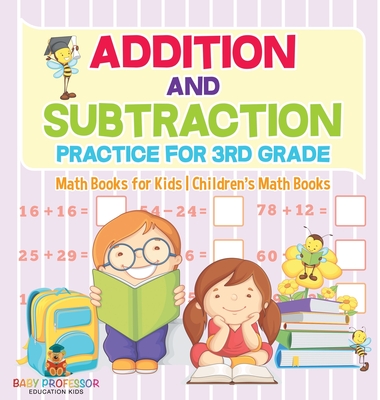 Addition and Subtraction Practice for 3rd Grade - Math Books for Kids Children's Math Books - Baby Professor