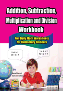 Addition, Subtraction, Multiplication and Division Workbook: Fun Daily Math Worksheets for Elementary Students