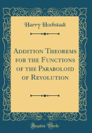 Addition Theorems for the Functions of the Paraboloid of Revolution (Classic Reprint)