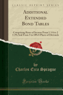 Additional Extended Bond Tables: Comprising Rates of Income from 1 1/4 to 2 1/2% and from 5 to 10% 8 Places of Decimals (Classic Reprint)
