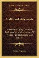 Additional Statements: In Defense Of My Doctrinal Position And In Vindication Of My Plea For Doctinal Reform (1878)