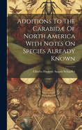 Additions to the Carabid of North America with Notes on Species Already Known