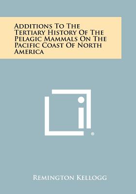 Additions To The Tertiary History Of The Pelagic Mammals On The Pacific Coast Of North America - Kellogg, Remington