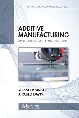 Additive Manufacturing: Applications and Innovations - Singh, Rupinder (Editor), and Davim, J. Paulo (Editor)