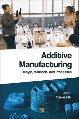 Additive Manufacturing: Design, Methods, and Processes - Killi, Steinar Westhrin