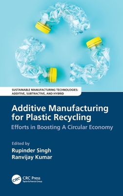 Additive Manufacturing for Plastic Recycling: Efforts in Boosting A Circular Economy - Singh, Rupinder (Editor), and Kumar, Ranvijay (Editor)