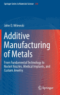 Additive Manufacturing of Metals: From Fundamental Technology to Rocket Nozzles, Medical Implants, and Custom Jewelry