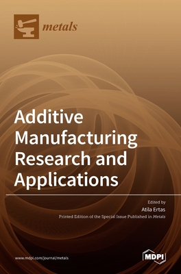 Additive Manufacturing Research and Applications - Ertas, Atila (Guest editor)