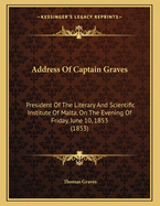 Address of Captain Graves: President of the Literary and Scientific Institute of Malta, on the Evening of Friday, June 10, 1853 (1853)