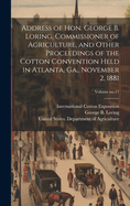 Address of Hon. George B. Loring, Commissioner of Agriculture, and Other Proceedings of the Cotton Convention Held in Atlanta, Ga., November 2, 1881; Volume no.17