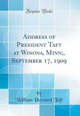 Address of President Taft at Winona, Minn;, September 17, 1909 (Classic Reprint) - Taft, William Howard