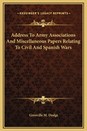 Address to Army Associations and Miscellaneous Papers Relating to Civil and Spanish Wars