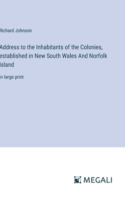 Address to the Inhabitants of the Colonies, established in New South Wales And Norfolk Island: in large print - Johnson, Richard