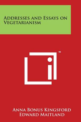 Addresses and Essays on Vegetarianism - Kingsford, Anna Bonus, and Maitland, Edward