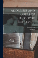 Addresses and Papers of Theodore Roosevelt