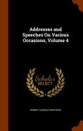 Addresses and Speeches On Various Occasions, Volume 4