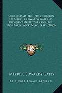 Addresses At The Inauguration Of Merrill Edwards Gates, As President Of Rutgers College, New Brunswick, New Jersey (1883) - Gates, Merrill Edwards