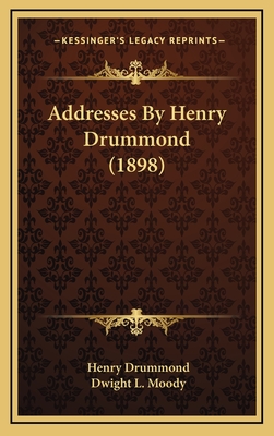 Addresses by Henry Drummond (1898) - Drummond, Henry, and Moody, Dwight L (Introduction by)