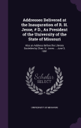 Addresses Delivered at the Inauguration of R. H. Jesse, # D., As President of the University of the State of Missouri: Also an Address Before the Literary Societies by Chas. H. Jones ... June 3, 1891