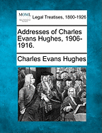 Addresses of Charles Evans Hughes, 1906-1916. - Hughes, Charles Evans, Professor