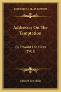 Addresses On The Temptation: By Edward Lee Hicks (1903)