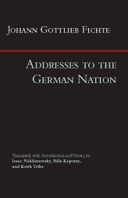 Addresses to the German Nation - Fichte, Johann Gottlieb, and Nakhimovsky, Isaac (Translated by), and Kapossy, Bela (Translated by)