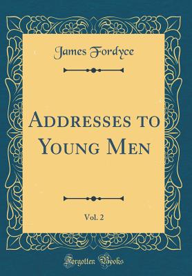 Addresses to Young Men, Vol. 2 (Classic Reprint) - Fordyce, James