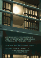 Addressing Environmental and Food Justice Toward Dismantling the School-To-Prison Pipeline: Poisoning and Imprisoning Youth