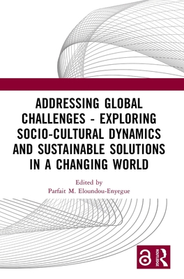 Addressing Global Challenges - Exploring Socio-Cultural Dynamics and Sustainable Solutions in a Changing World: Proceedings of International Symposium on Humanities and Social Sciences (Ishss 2023, August 11-13, 2023, Macau, China) - M Eloundou-Enyegue, Parfait (Editor)