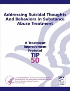 Addressing Suicidal Thoughts and Behaviors in Substance Abuse Treatment Treatment Improvement Protocol Series (TIP 50)