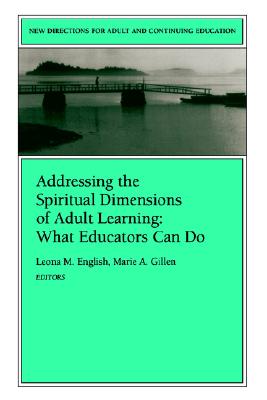 Addressing the Spiritual Dimensions of Adult Learning: What Educators Can Do: New Directions for Adult and Continuing Education, Number 85 - English, Leona M (Editor), and Gillen, Marie A (Editor)