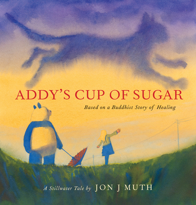 Addy's Cup of Sugar (a Stillwater and Friends Book): (Based on a Buddhist Story of Healing) - Muth, Jon J (Illustrator)