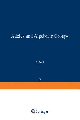 Adeles and Algebraic Groups - Weil, A